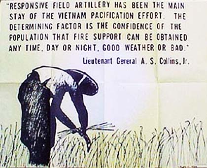 Responsive Field Artillery has been the mainstay of the Vietnam Pacification effort. The determining factor is the confidence of the population that Fire Support can be obtained any time, day or night, good weather or bad. LT General A.S. Collins, Jr.