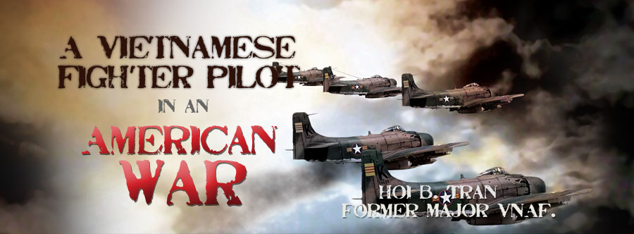 A Vietnamese Fighter Pilot in an American War, by Hoi B. Tran, former Major, VNAF