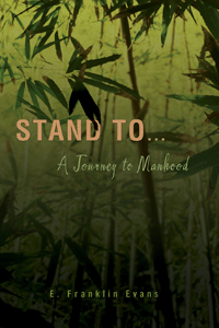 Stand To! A Journey to Manhood, by E. Franklin Evans, © 2009